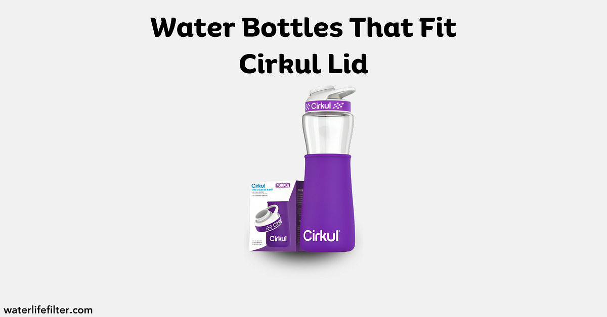 Water Bottles That Fit Cirkul Lid Easily by Water Life Filter Medium