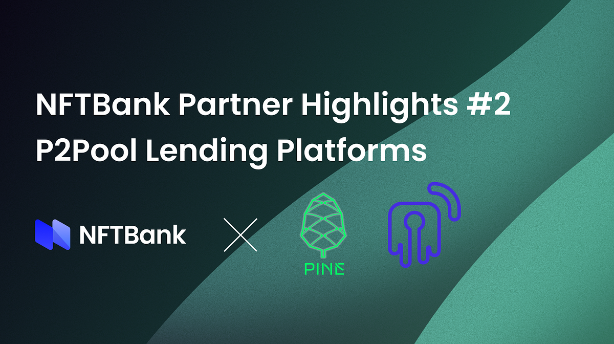 NFTBank Partner Highlights Part 2 — P2Pool Lending Platforms | by John ...
