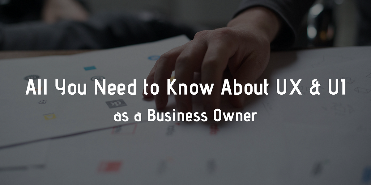 All You Need to Know About UX & UI as a Business Owner | by Victor ...