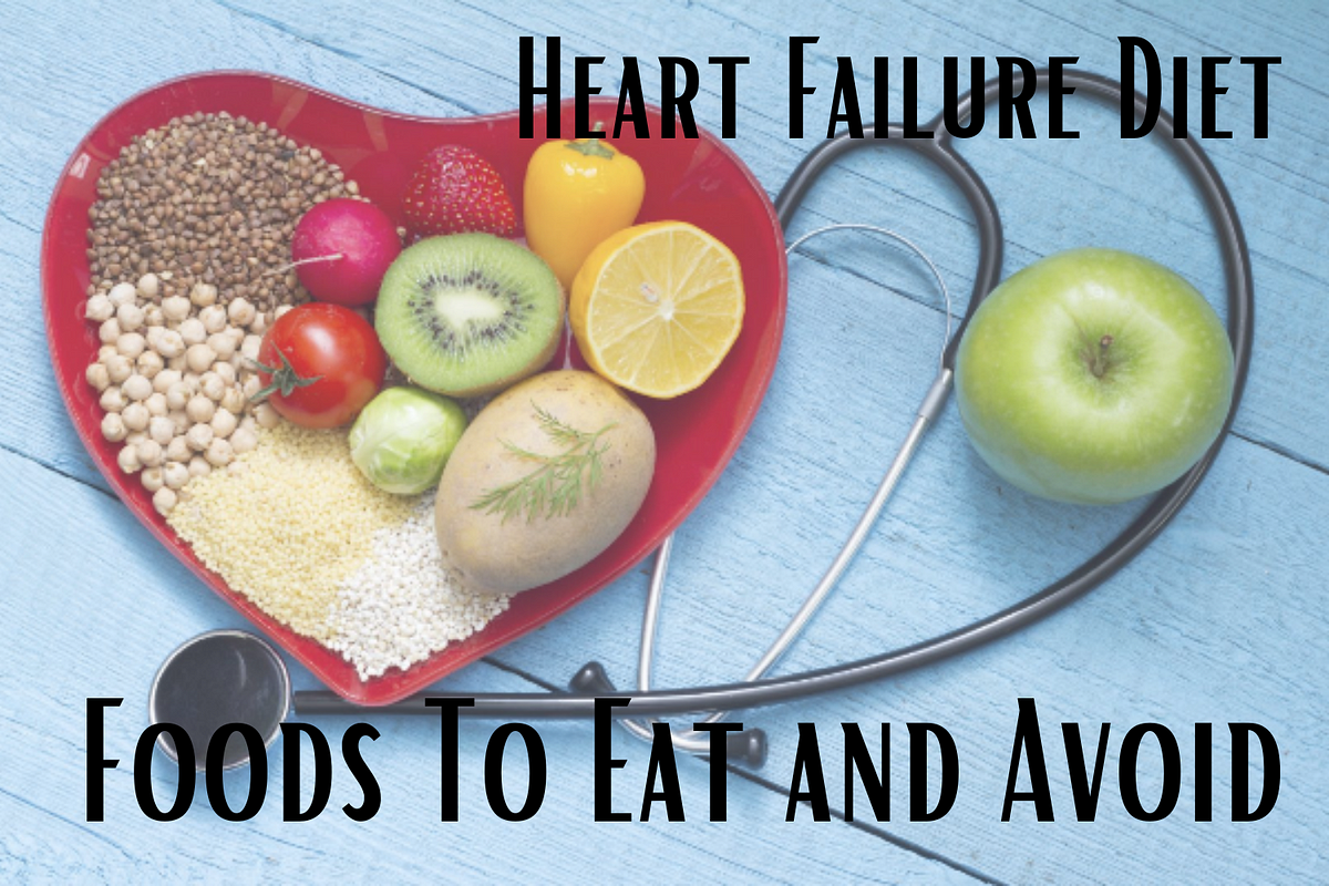 Heart Failure Diet Foods To Eat And Avoid By Health Advisor May 