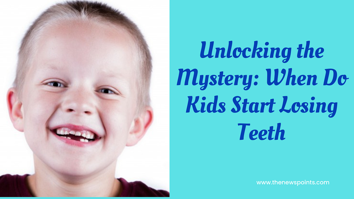 Unlocking the Mystery When Do Kids Start Losing Teeth Understanding
