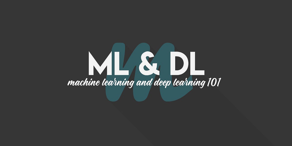 ML & DL — Machine Learning and Deep Learning 101 Medium