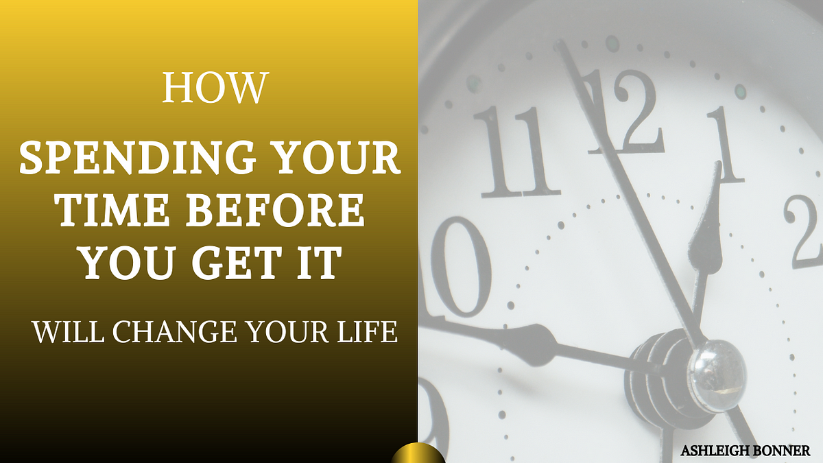 How Spending Your Time Before You Get It Might Change Your Life by
