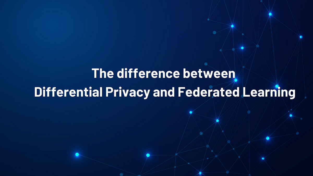 The Difference Between Differential Privacy And Federated Learning | By ...