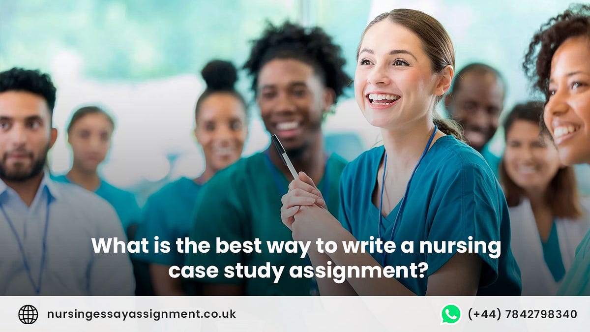How to write a case study assignment for nursing? Nursing Essay