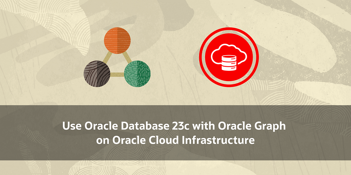 Use Oracle Database 23c with Oracle Graph on Oracle Cloud ...