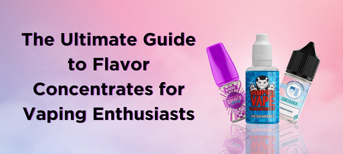 The Ultimate Guide to Flavor Concentrates for Vaping Enthusiasts by