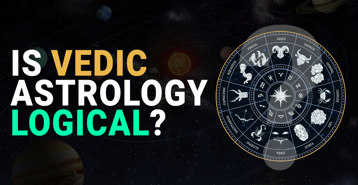 Is Vedic Astrology LOGICAL . If it isn t logical don t tell the