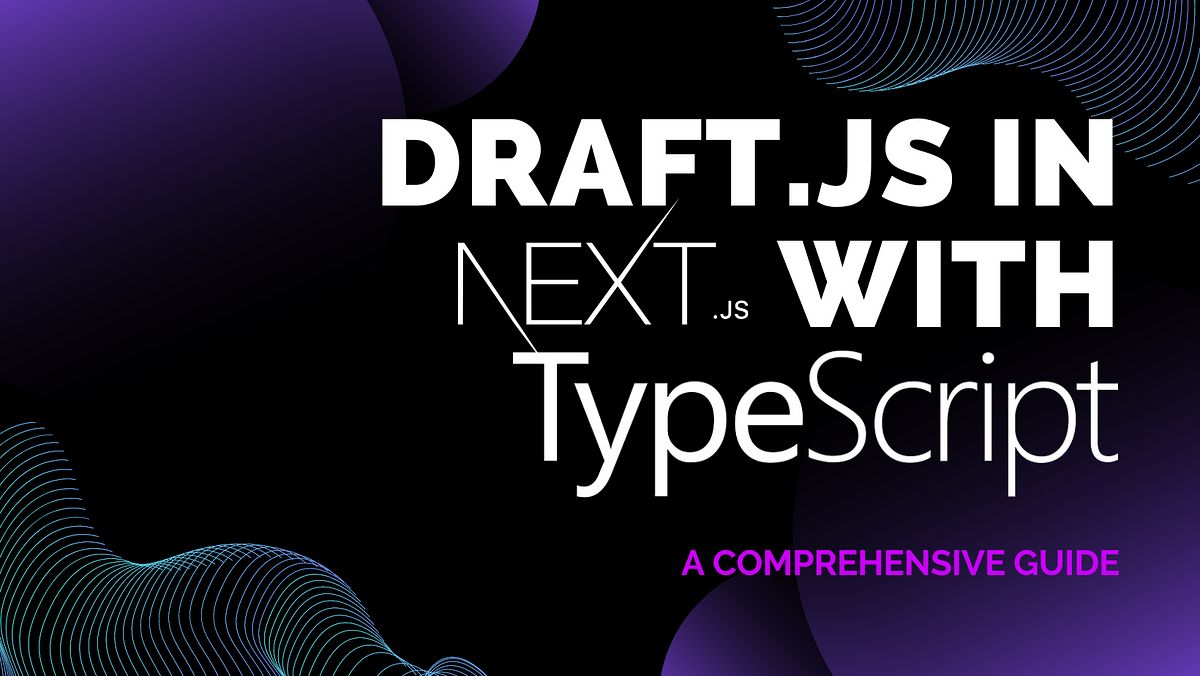 Draft.js in Next.js with TypeScript: A Comprehensive Guide | by ...