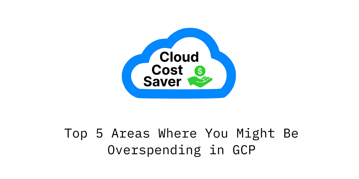 Top 5 Areas Where You Might Be Overspending in GCP | by Cloud Cost Saver | Google Cloud – Community | Apr, 2025