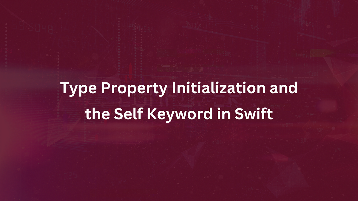 Type Property Initialization and the Self Keyword in Swift | by Ijeoma ...