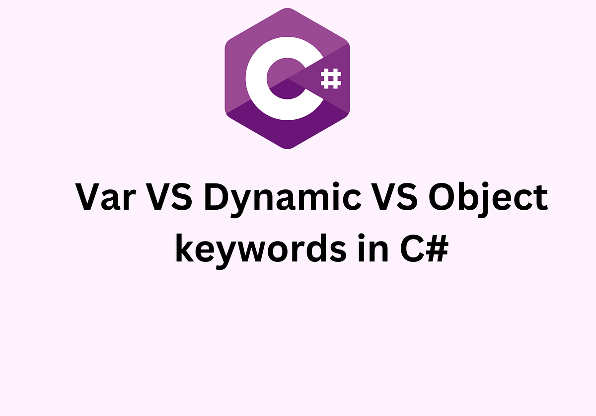 Var vs Dynamic vs Object keywords in C# | by Kamlesh Singh | Medium