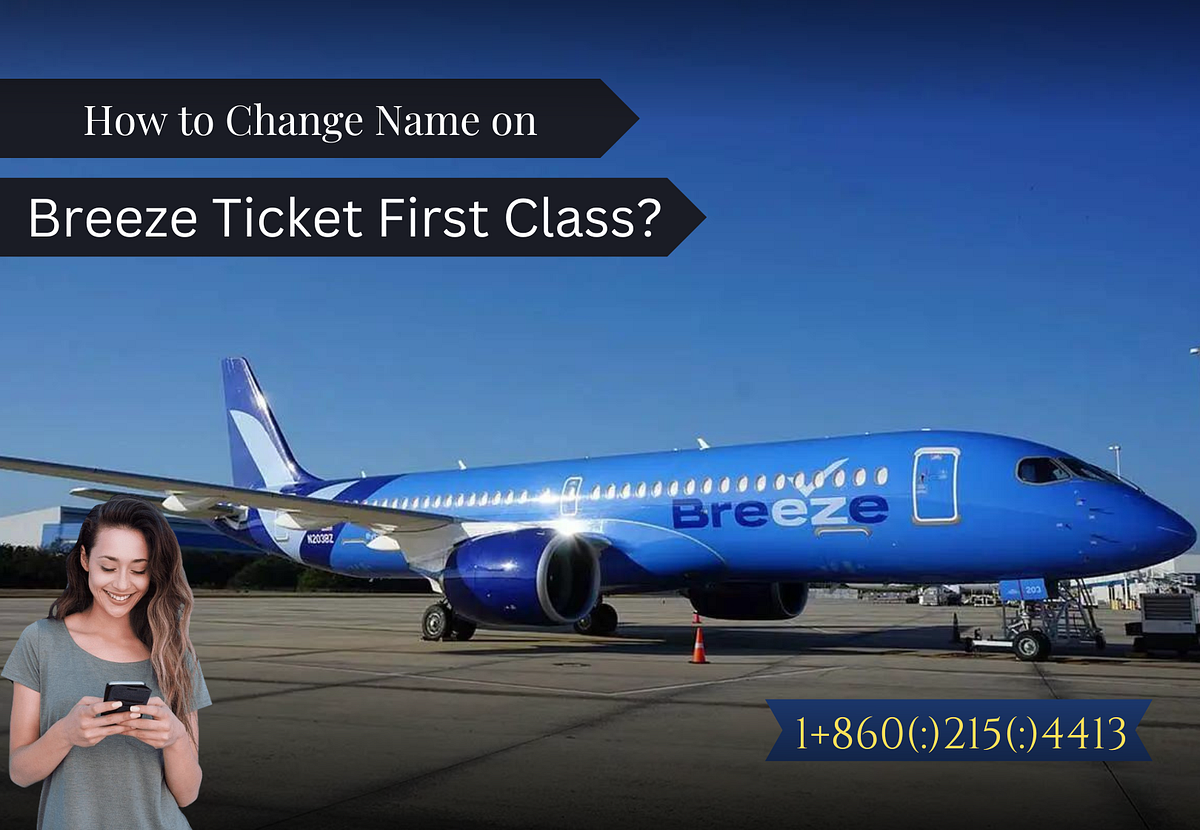1+860 4413 (How!!!) to Change Name on Breeze Ticket First Class? by airlines Apr, 2024 Medium