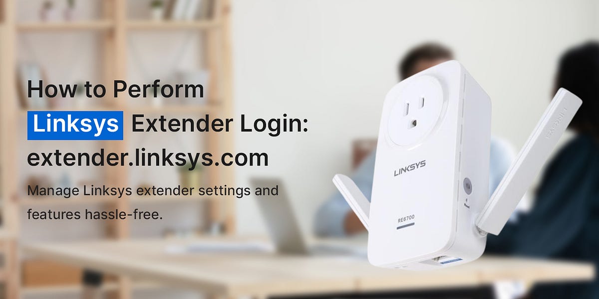 How to Perform Linksys Extender Login by Widzzethenry Medium