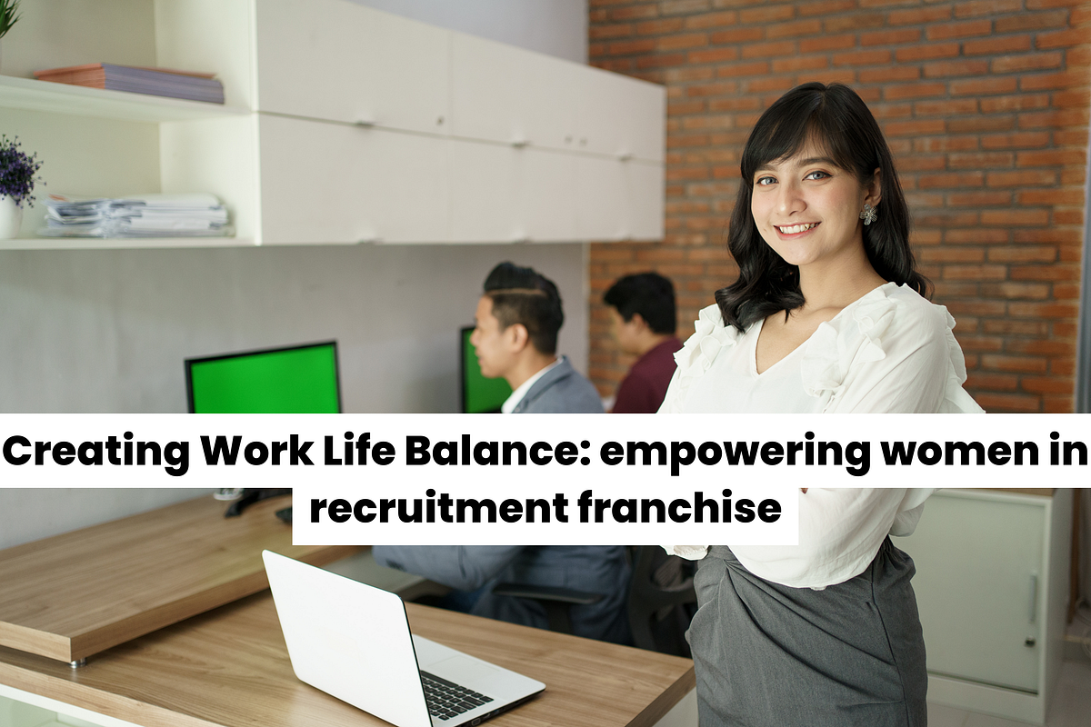 “Creating a Work-Life Balance: Empowering Women in Recruitment ...