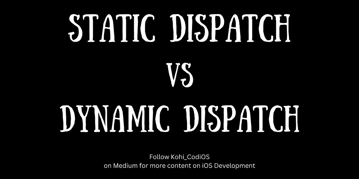 Static Dispatch and Dynamic Dispatch in Swift iOS | by Kohi_CodiOS | Medium