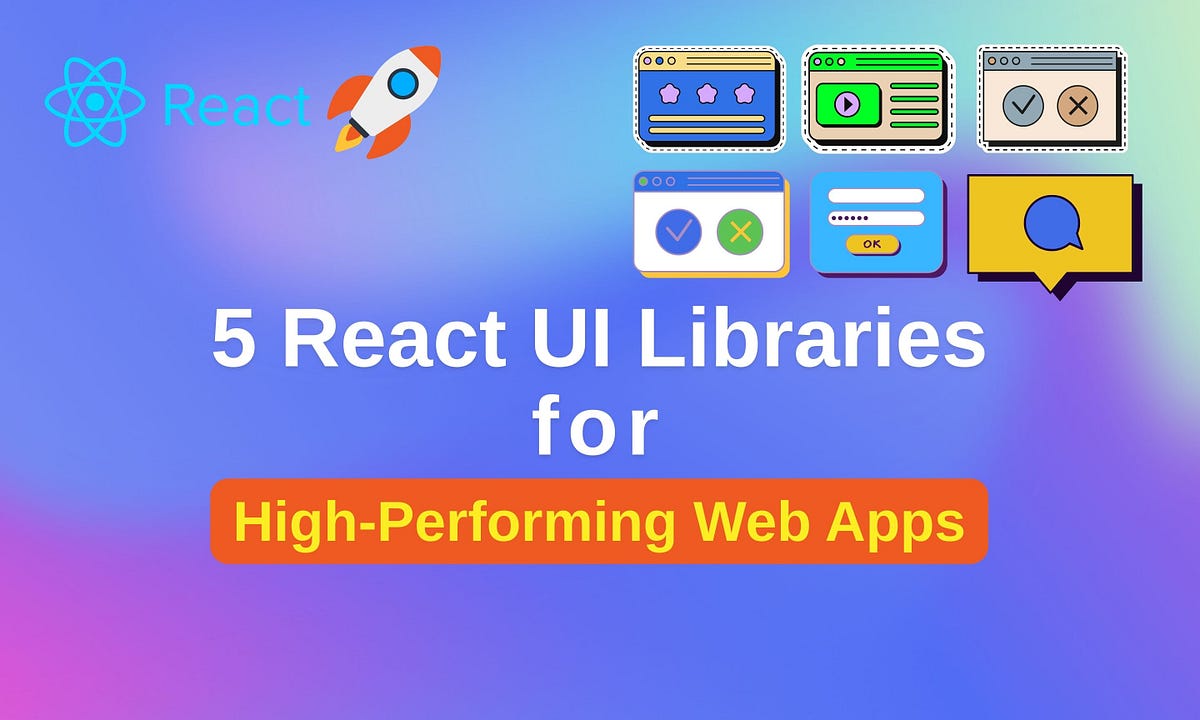 5 React UI Libraries for High-Performing Web Apps | by Ashan Fernando ...