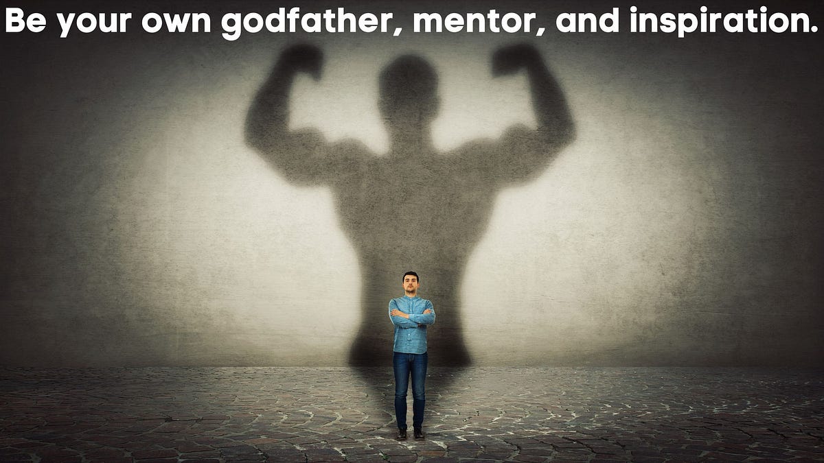 Be Your Own Godfather, Mentor, and Inspiration | by SunDeep Mehra | May