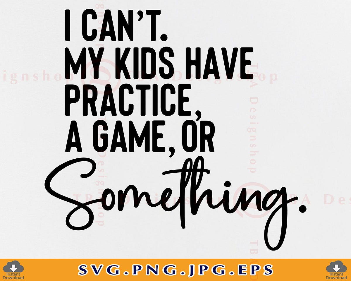 Sports Mom Svg, I Can’t My Kids Have Practice A Game, Funny Mom 