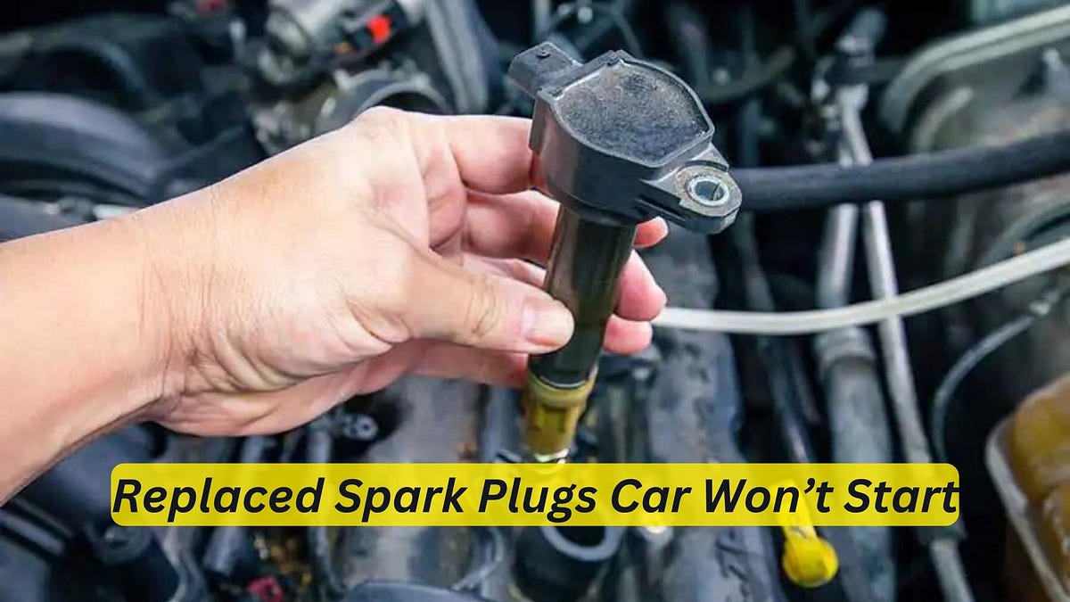 Replaced Spark Plugs Car Won’t Start Troubleshoot for Instant Fixes
