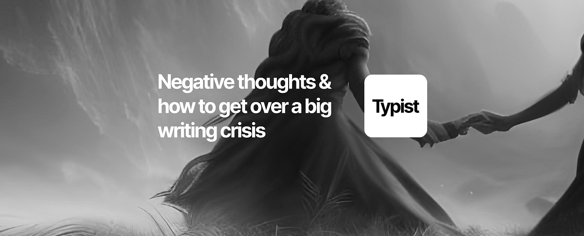 Negative thoughts & how to get over a big writing crisis | by Typist ...