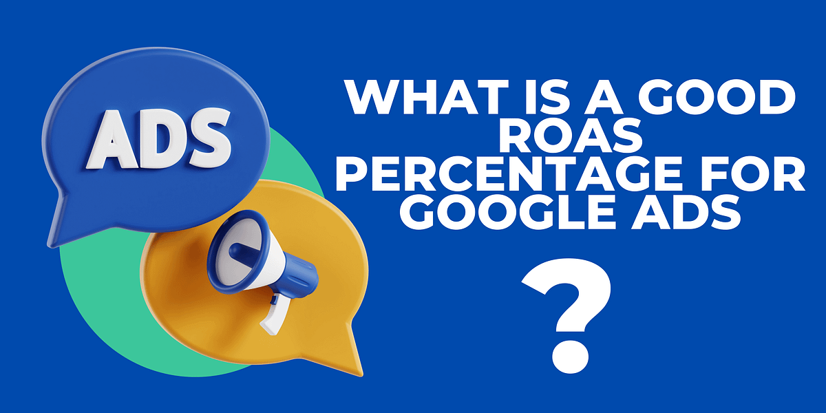 What is a good ROAS percentage for Google Ads? Medium