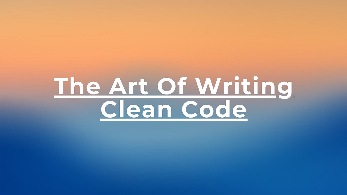 The Art Of Writing Clean Code. Why do we need to follow Clean Code ...