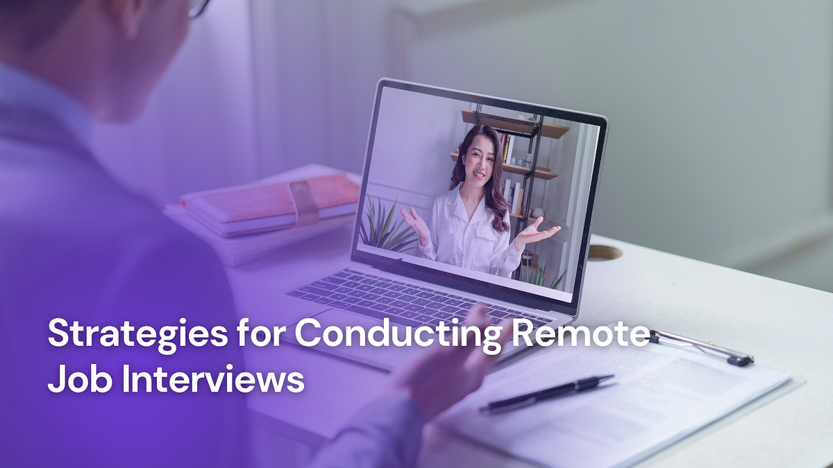 Navigating the Virtual Realm: Effective Strategies for Conducting Remote Job Interviews  by 