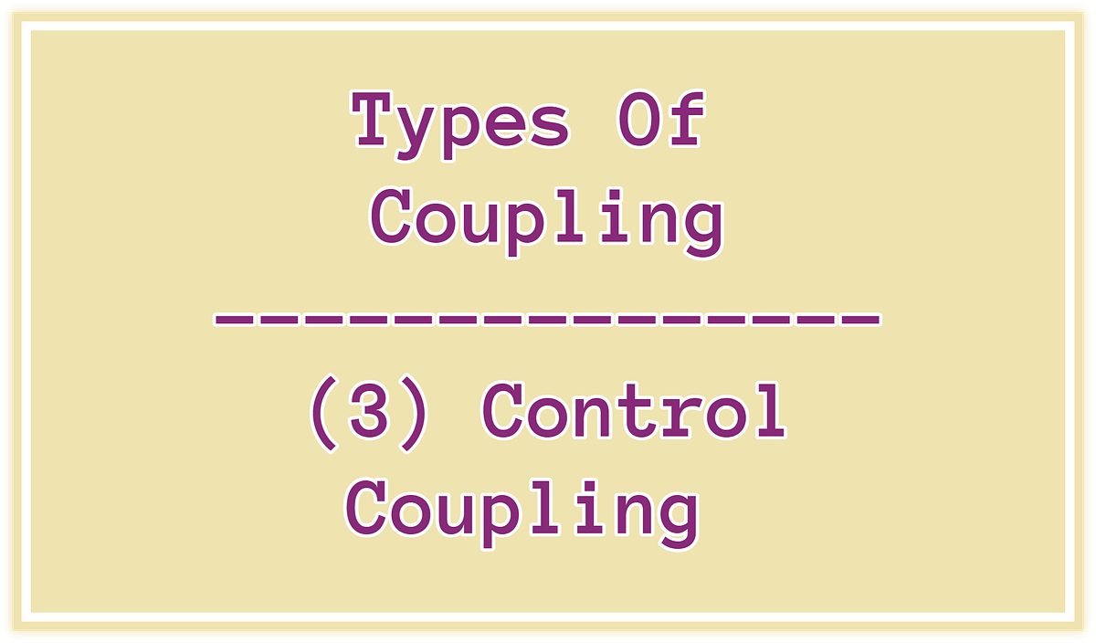 Control Coupling — Types Of Coupling by Ahmed Samir Ahmed Dev Genius