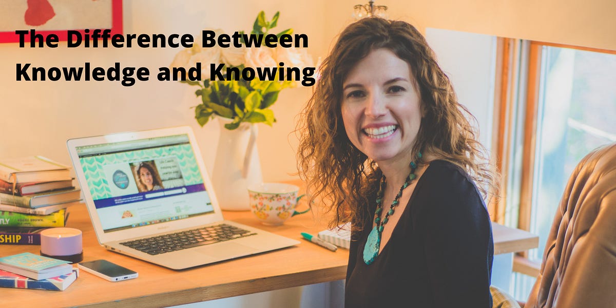 The Difference Between Knowledge and Knowing | by Sarah T. Moore | Medium