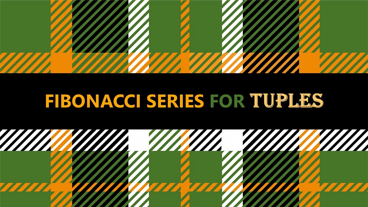 Fibonacci Series For TUPLES. The Fibonacci series is a sequence of ...
