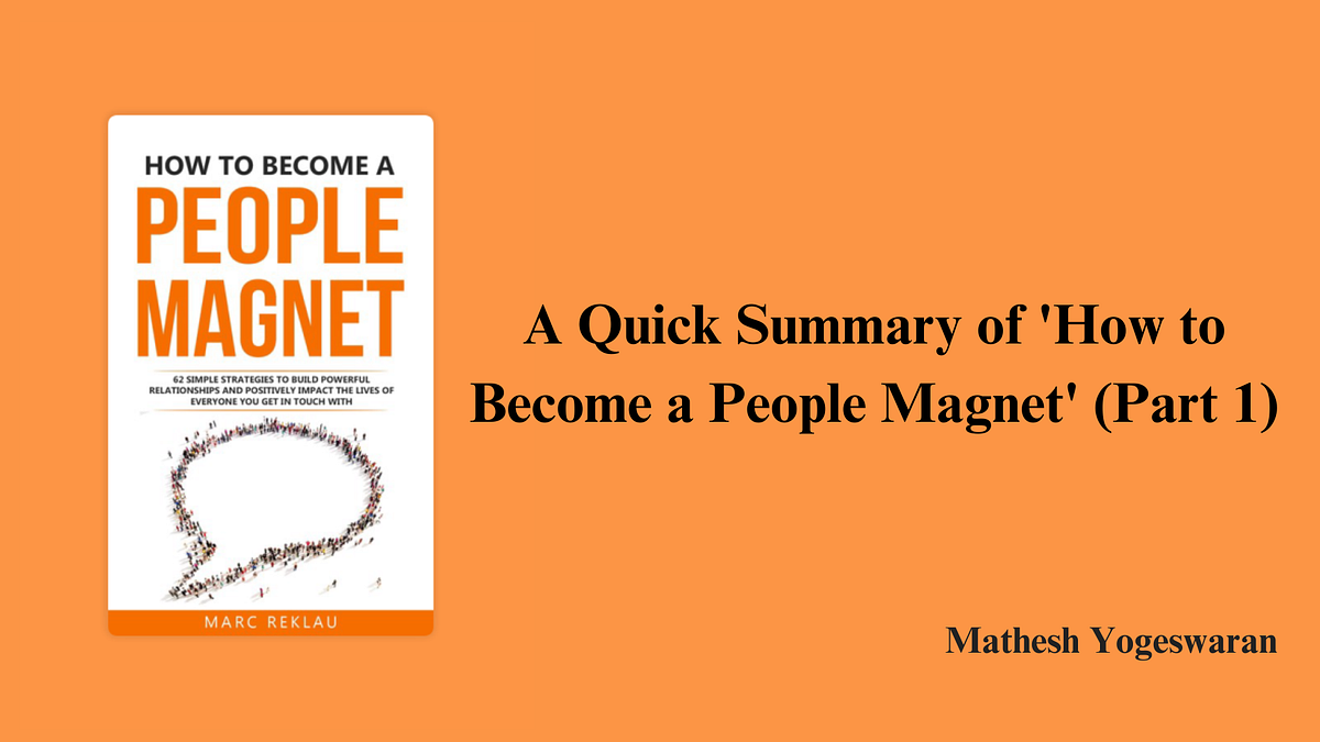 A Quick Summary of ‘How to Become a People Magnet’ (Part 1) | by