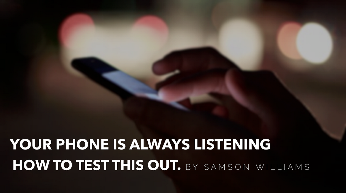 Your Phone Is Always Listening. How to test it out. (Originally posted