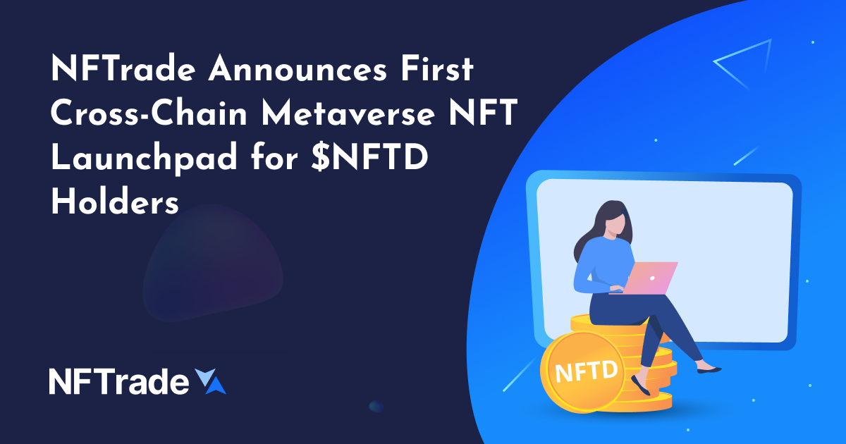 NFTrade Announces First CrossChain Metaverse NFT Launchpad for NFTD