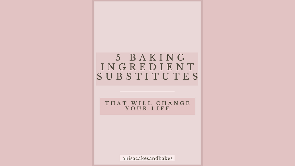 5 Baking Ingredient Substitutes That Will Change your Life by