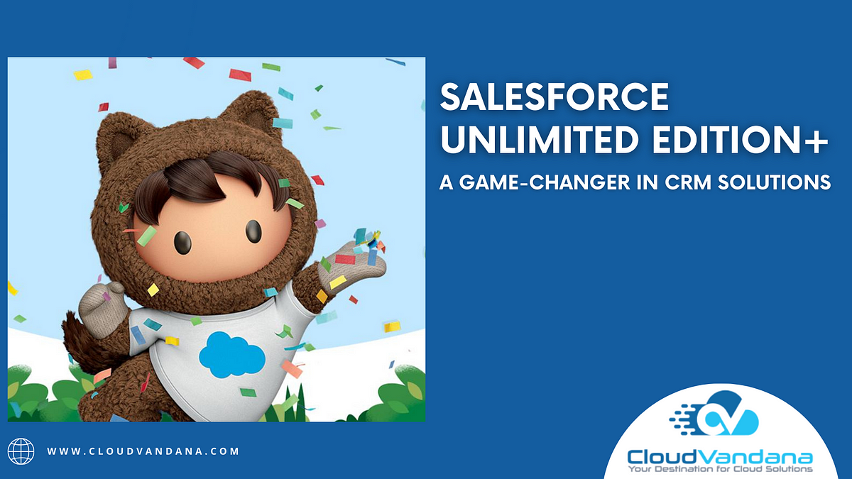 Salesforce Unlimited Edition+: A Game-Changer in CRM Solutions | by ...
