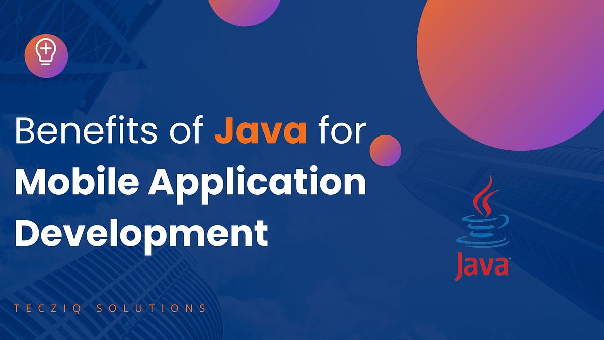 Benefits of Java for Mobile Application Development | by Tecziq ...