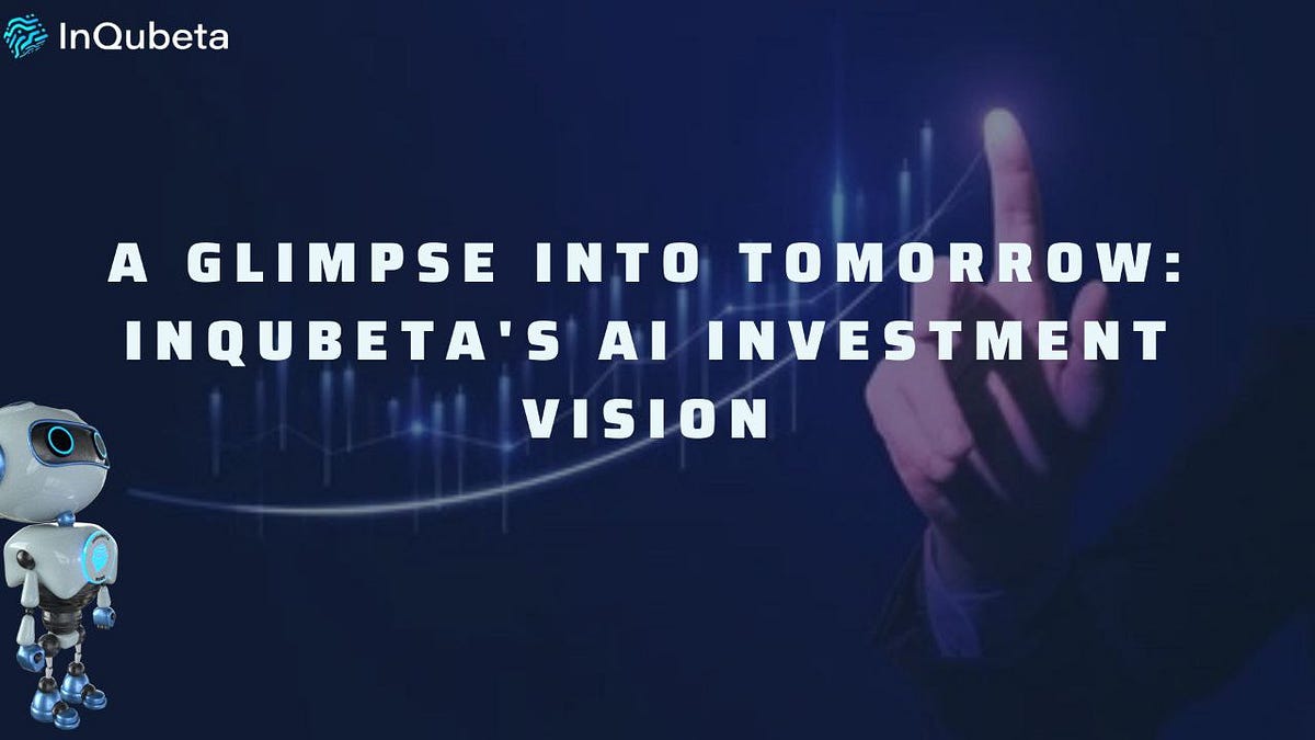 A Glimpse Into Tomorrow: InQubeta’s AI Investment Vision | By Godspower ...