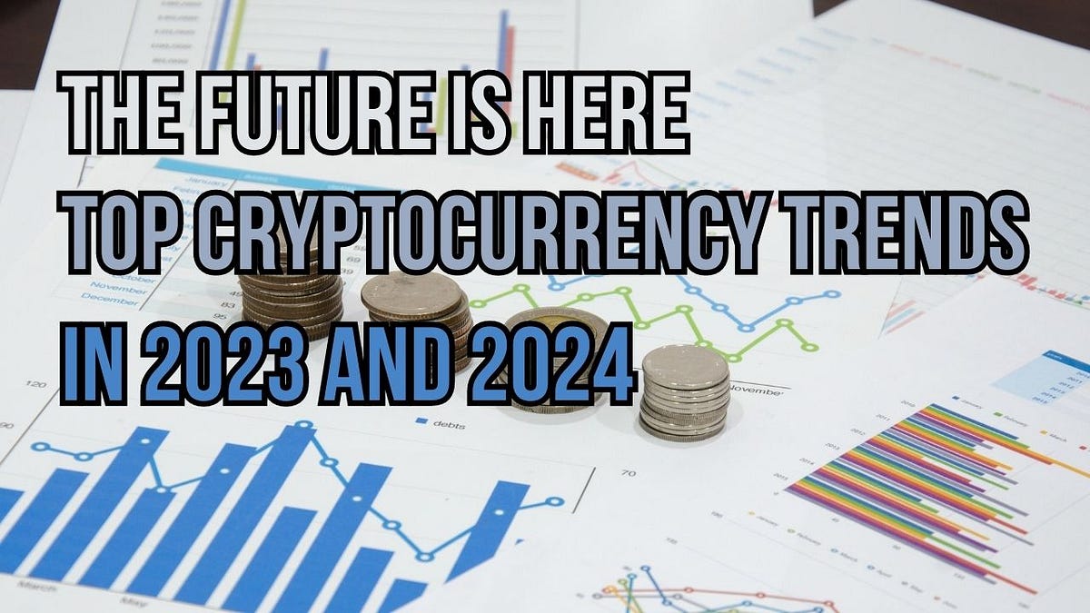 The Future is Here: Top 5 Cryptocurrency Trends to Watch Out for in 2023  and 2024. | by Rida Khan | Medium