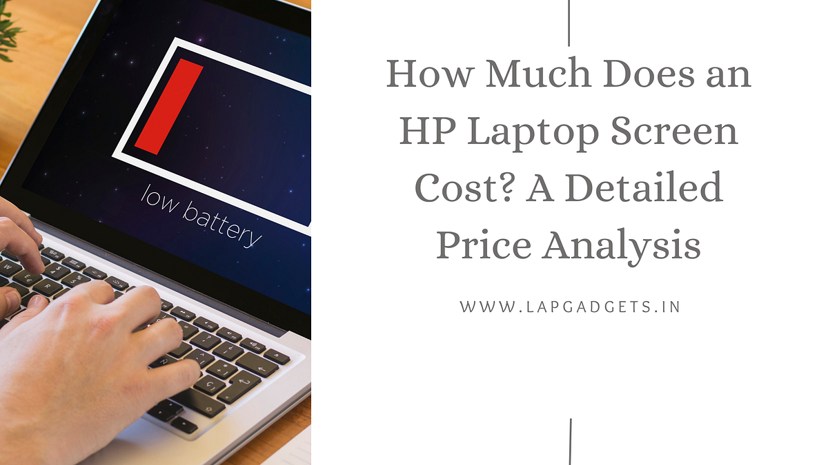 How Much Does an HP Laptop Screen Cost? A Detailed Price Analysis by Lap Gadgets Jun, 2024