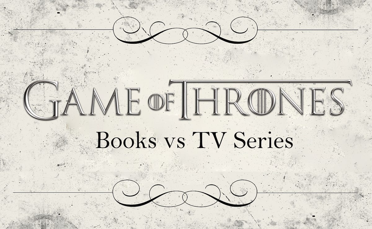 Games of Thrones Books vs.TV series by Judy Thompson Medium