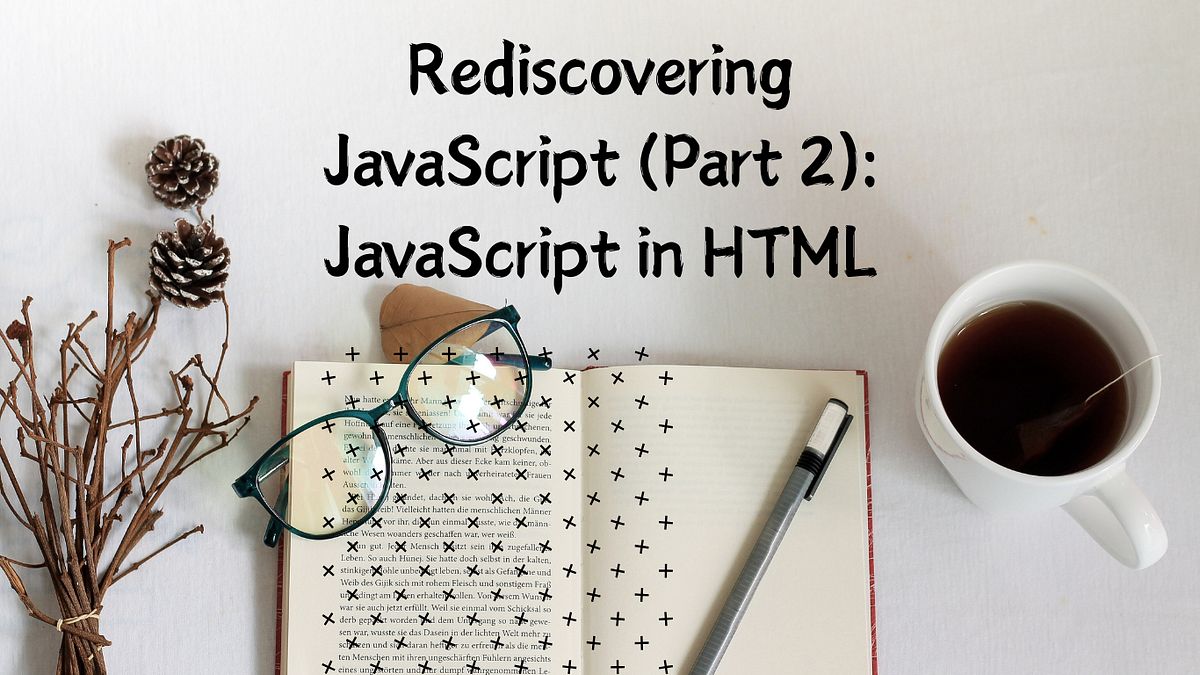 Rediscovering JavaScript (Part 2): JavaScript in HTML | by Arzu Guney ...