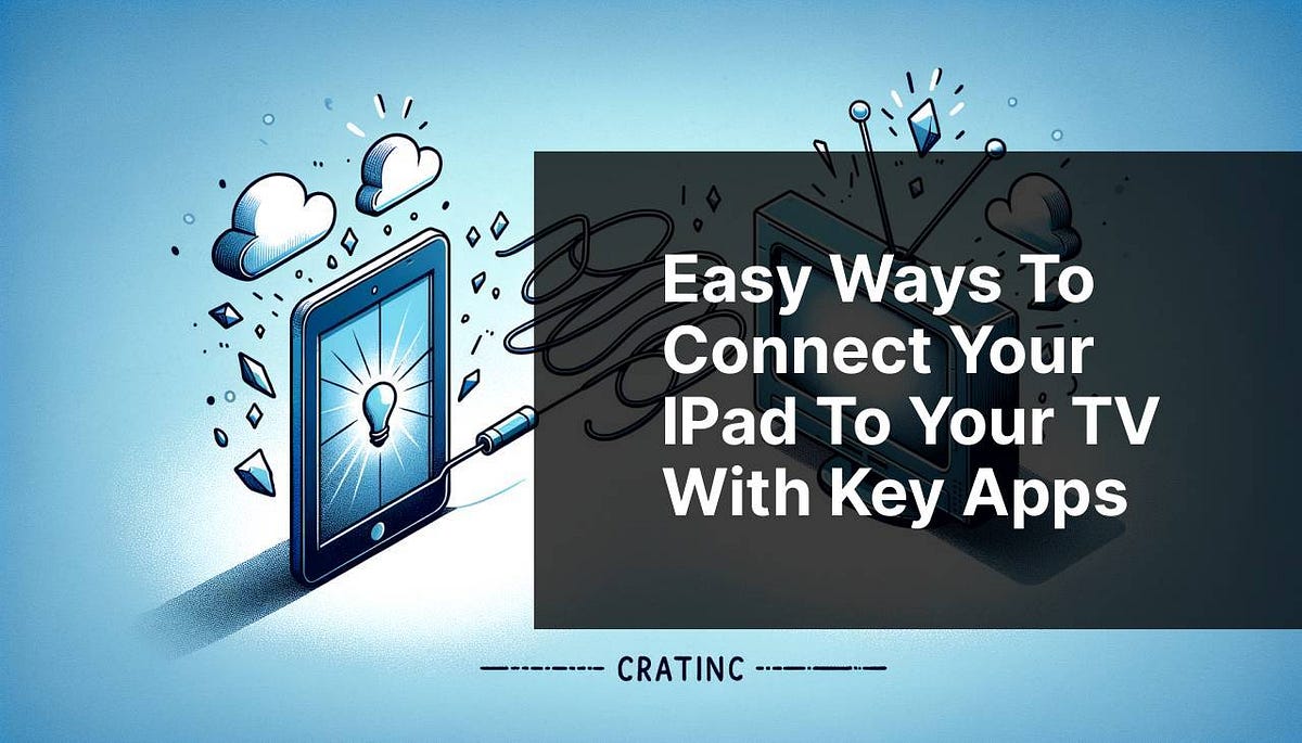 Easy Ways to Connect Your iPad to Your TV with Key Apps | by - Can I Connect My Ipad To My Tv
