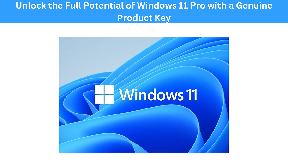 Unlock the Full Potential of Windows 11 Pro with a Genuine Product Key  by Aadiyogiteam  Medium