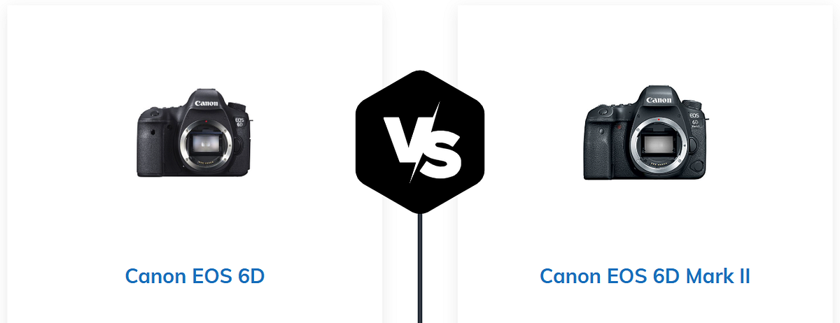 Canon 6D vs Canon 6D Mark II. Canon 6D vs. Canon 6D Mark II: A