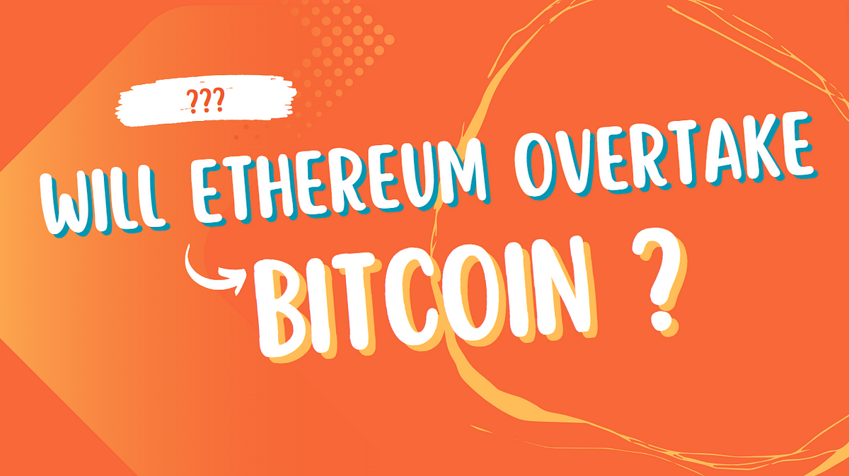 Will Ethereum overtake Bitcoin?