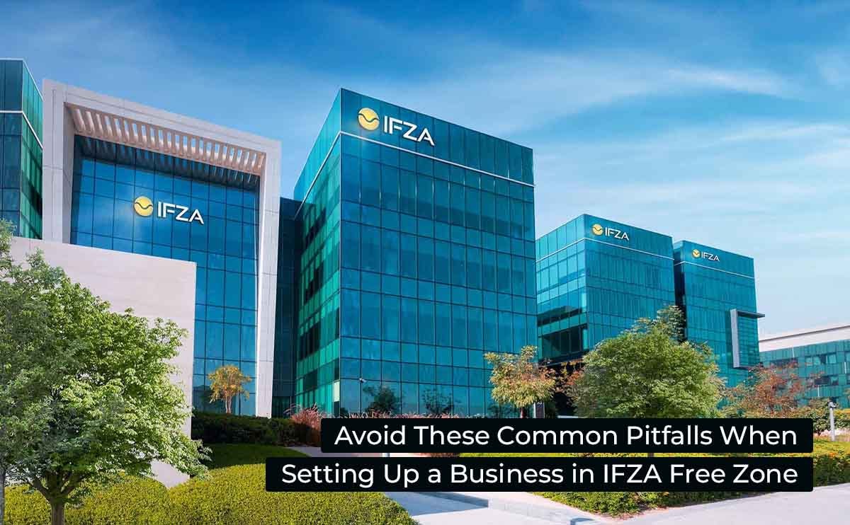 Avoid These Common Pitfalls When Setting Up a Business in IFZA Free Zone