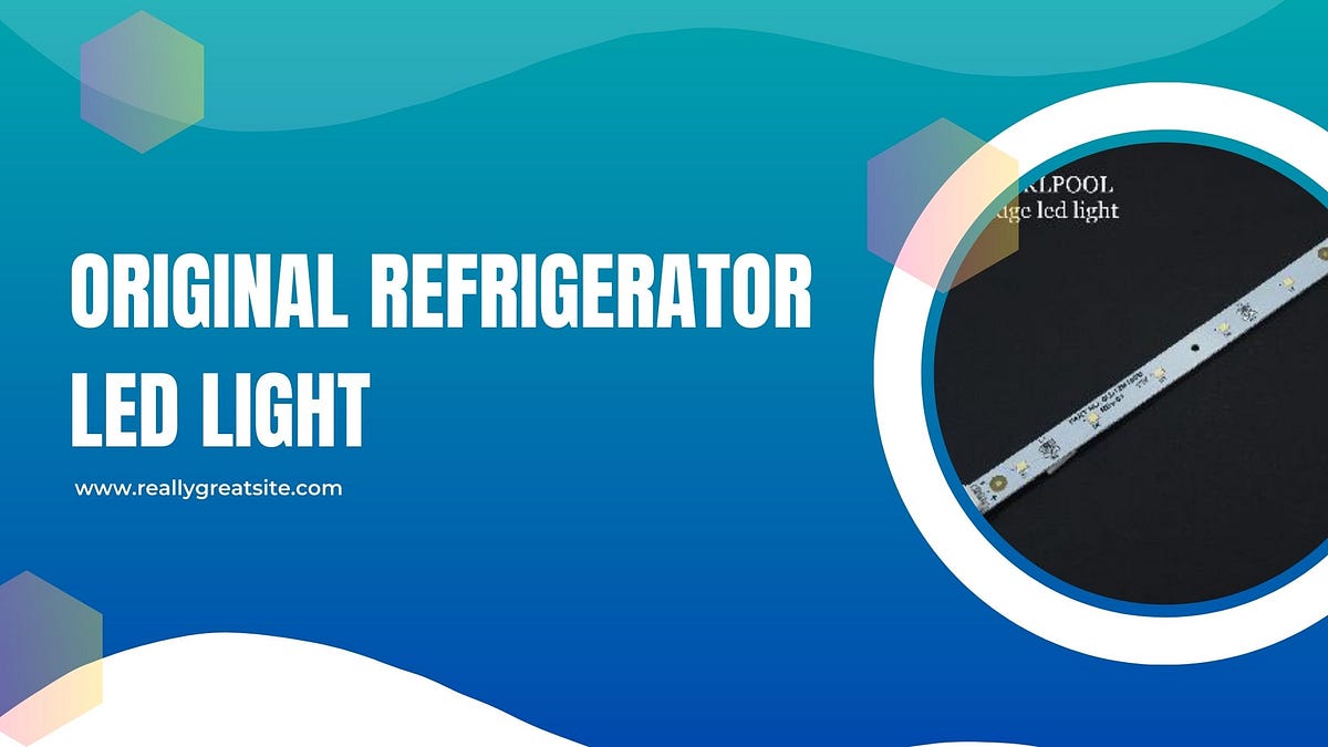 Get the Best Original Refrigerator Led Light by just repair May