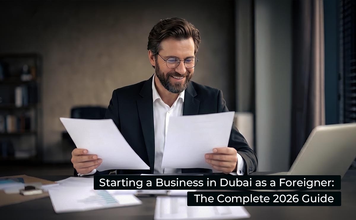 Starting a Business in Dubai as a Foreigner: The Complete 2026 Guide