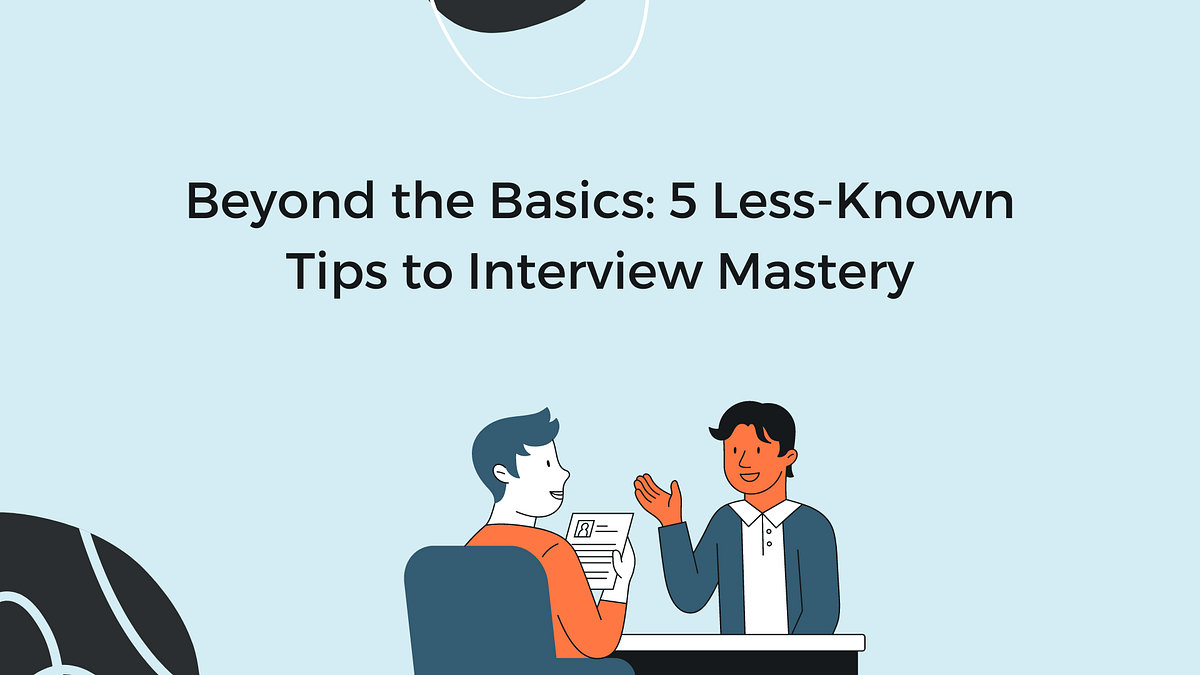 Beyond the Basics: 5 Less-Known Tips to Interview Mastery | by Remasto ...